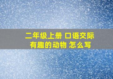 二年级上册 口语交际 有趣的动物 怎么写